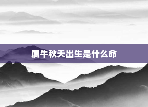 属牛秋天出生是什么命
