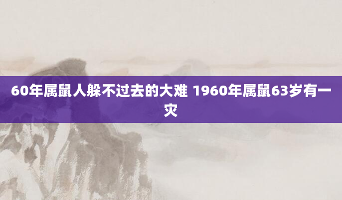 60年属鼠人躲不过去的大难 1960年属鼠63岁有一灾