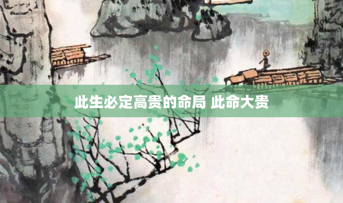 此生必定高贵的命局 此命大贵