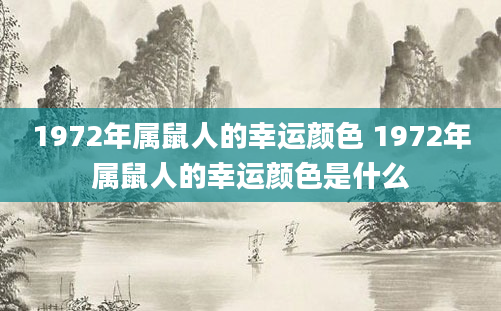 1972年属鼠人的幸运颜色 1972年属鼠人的幸运颜色是什么