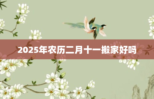 2025年农历二月十一搬家好吗