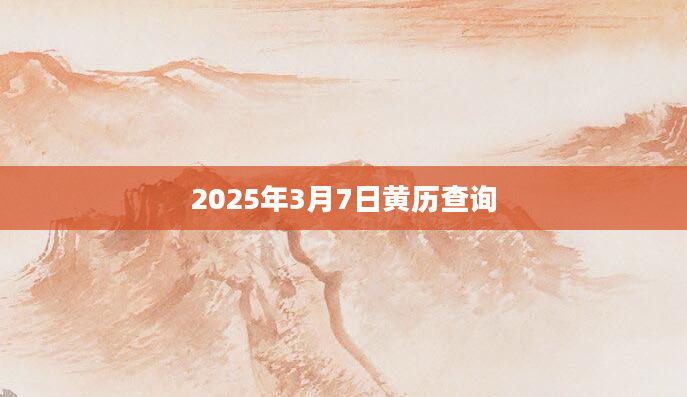 2025年3月7日黄历查询