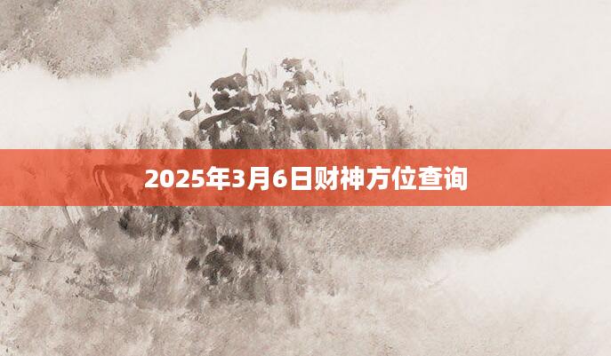 2025年3月6日财神方位查询