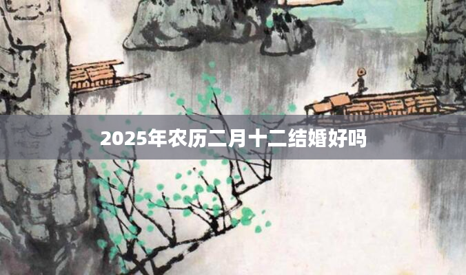 2025年农历二月十二结婚好吗