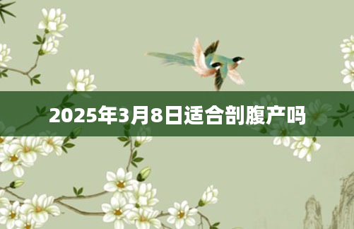 2025年3月8日适合剖腹产吗