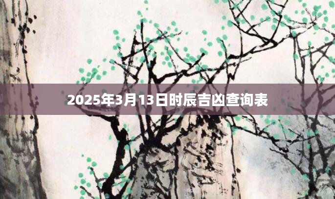 2025年3月13日时辰吉凶查询表
