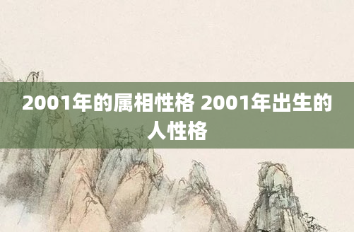 2001年的属相性格 2001年出生的人性格