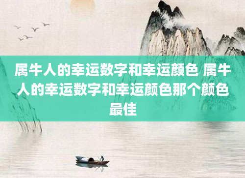 属牛人的幸运数字和幸运颜色 属牛人的幸运数字和幸运颜色那个颜色最佳