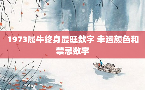 1973属牛终身最旺数字 幸运颜色和禁忌数字
