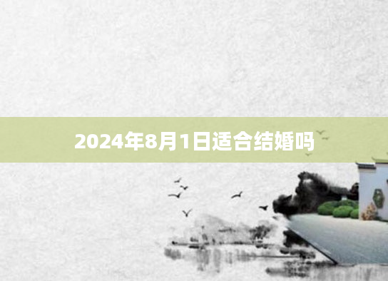 2024年8月1日适合结婚吗
