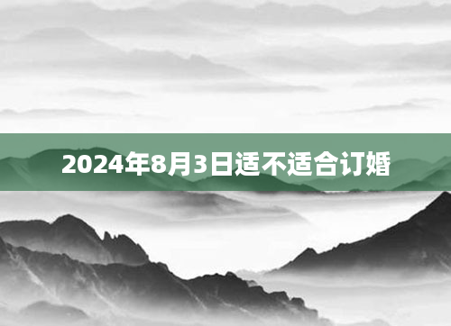 2024年8月3日适不适合订婚
