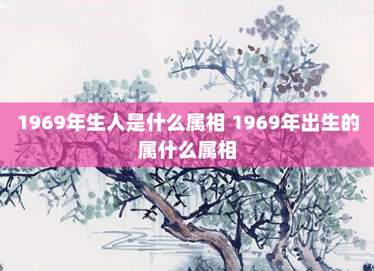 1969年生人是什么属相 1969年出生的属什么属相