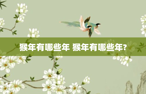 猴年有哪些年 猴年有哪些年?