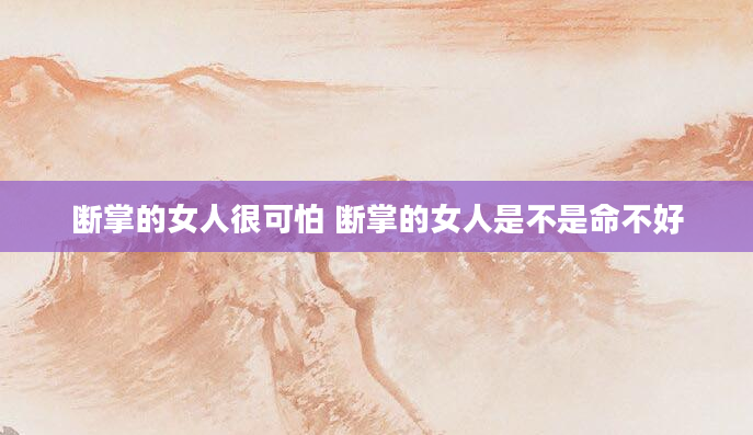 断掌的女人很可怕 断掌的女人是不是命不好