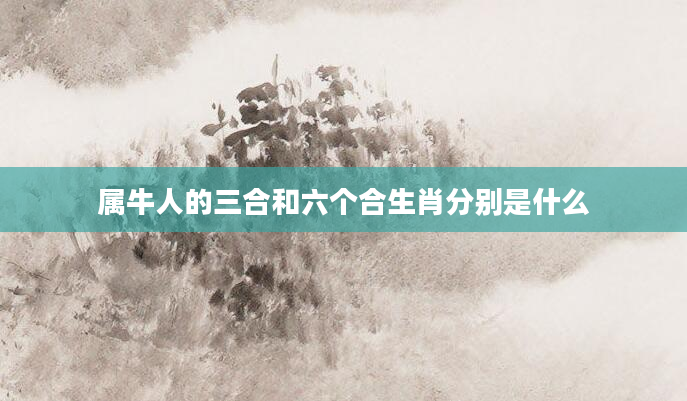 属牛人的三合和六个合生肖分别是什么