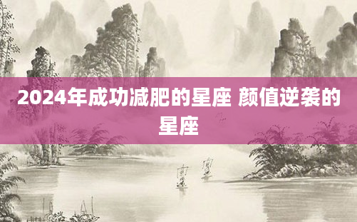 2024年成功减肥的星座 颜值逆袭的星座