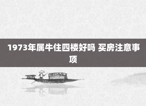 1973年属牛住四楼好吗 买房注意事项