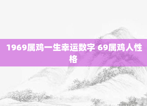 1969属鸡一生幸运数字 69属鸡人性格