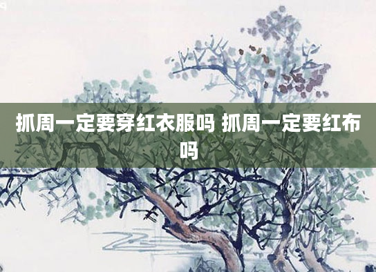 抓周一定要穿红衣服吗 抓周一定要红布吗