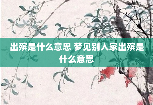 出殡是什么意思 梦见别人家出殡是什么意思