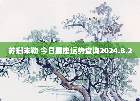 苏珊米勒 今日星座运势查询2024.8.2