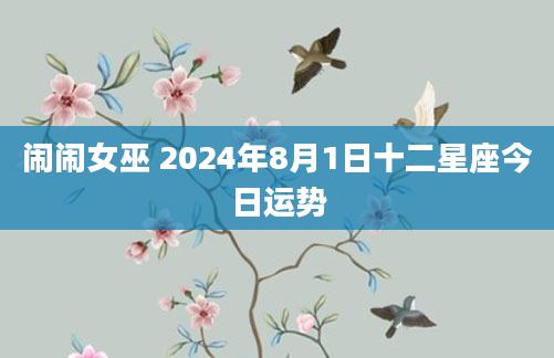 闹闹女巫 2024年8月1日十二星座今日运势