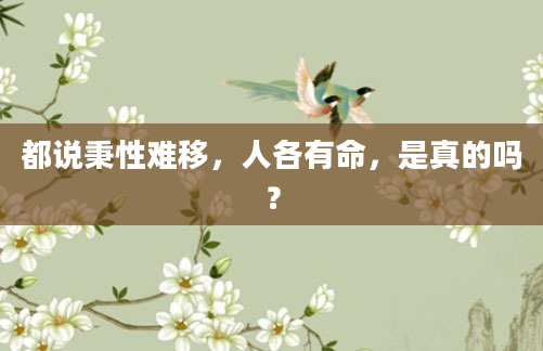 都说秉性难移，人各有命，是真的吗？