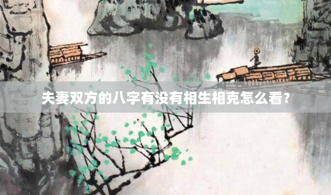 夫妻双方的八字有没有相生相克怎么看？