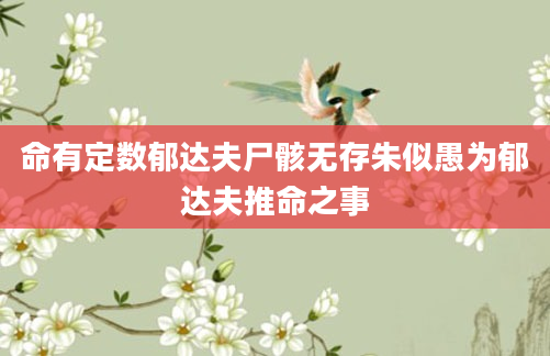 命有定数郁达夫尸骸无存朱似愚为郁达夫推命之事