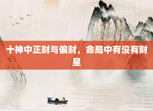 十神中正财与偏财，命局中有没有财星