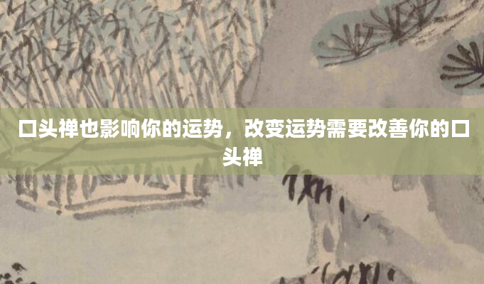 口头禅也影响你的运势，改变运势需要改善你的口头禅