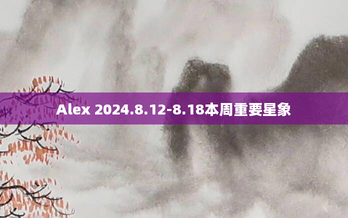 Alex 2024.8.12-8.18本周重要星象