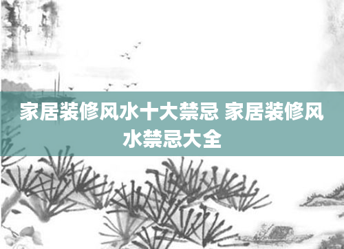 家居装修风水十大禁忌 家居装修风水禁忌大全