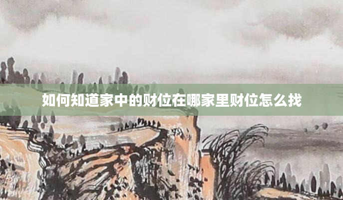 如何知道家中的财位在哪家里财位怎么找