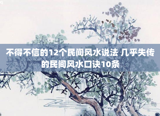 不得不信的12个民间风水说法 几乎失传的民间风水口诀10条