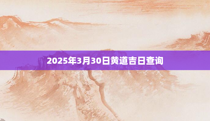 2025年3月30日黄道吉日查询