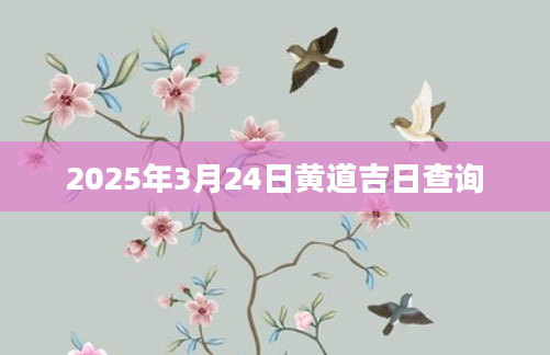 2025年3月24日黄道吉日查询