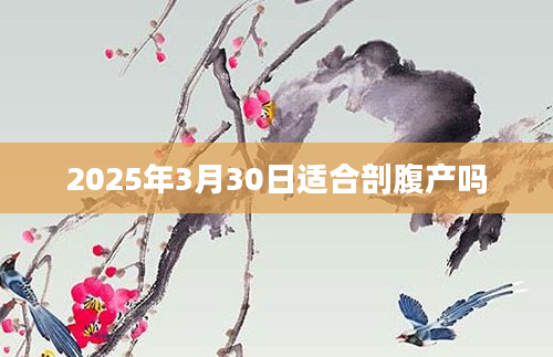 2025年3月30日适合剖腹产吗