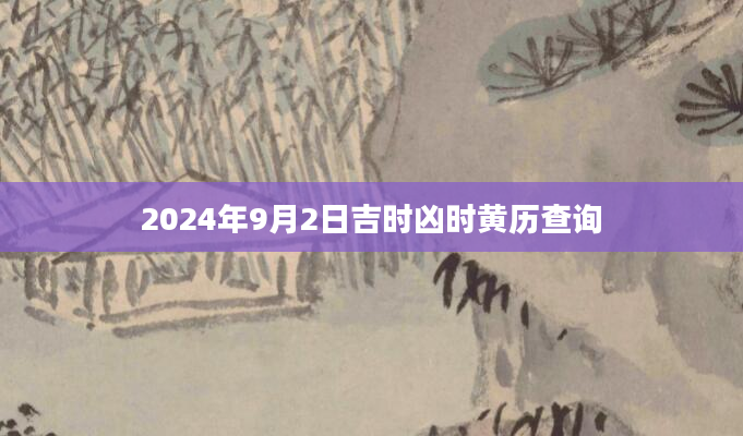 2024年9月2日吉时凶时黄历查询