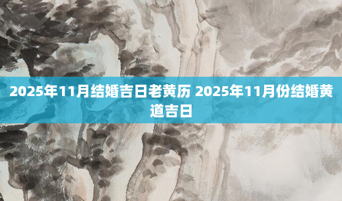 2025年11月结婚吉日老黄历 2025年11月份结婚黄道吉日