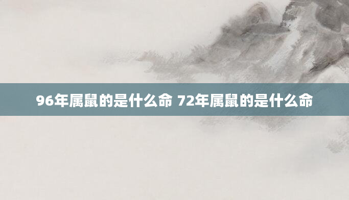 96年属鼠的是什么命 72年属鼠的是什么命