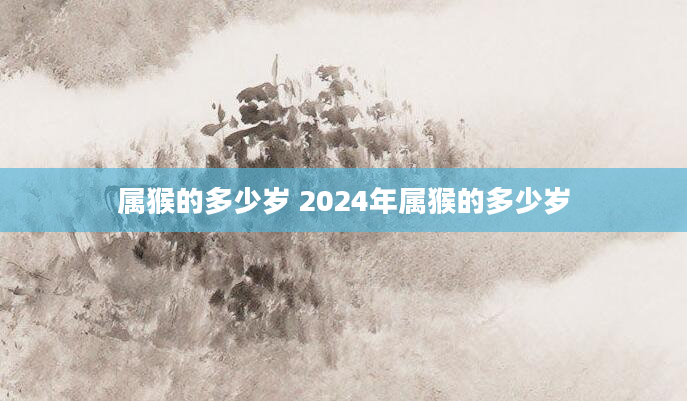 属猴的多少岁 2024年属猴的多少岁