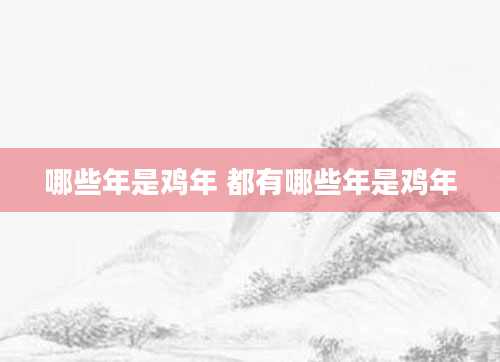 哪些年是鸡年 都有哪些年是鸡年
