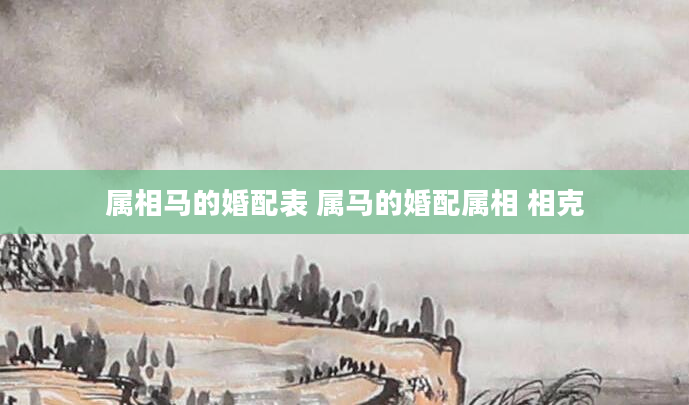属相马的婚配表 属马的婚配属相 相克