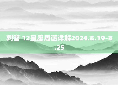判答 12星座周运详解2024.8.19-8.25