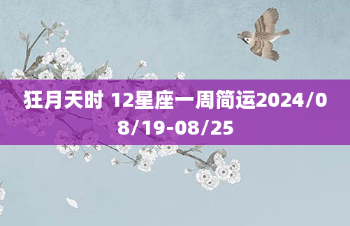 狂月天时 12星座一周简运2024/08/19-08/25