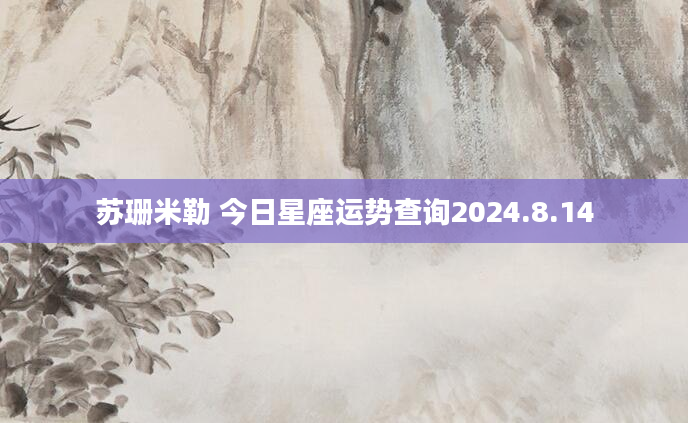 苏珊米勒 今日星座运势查询2024.8.14