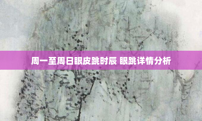 周一至周日眼皮跳时辰 眼跳详情分析