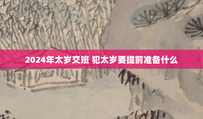 2024年太岁交班 犯太岁要提前准备什么