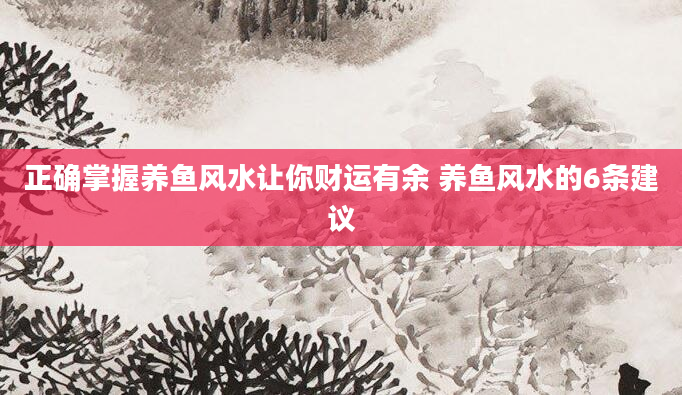 正确掌握养鱼风水让你财运有余 养鱼风水的6条建议